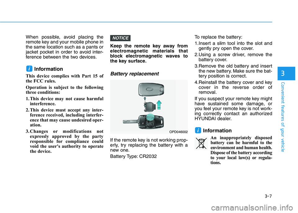 HYUNDAI PALISADE 2021  Owners Manual 3-7
Convenient features of your vehicle
3
When possible, avoid placing the
remote key and your mobile phone in
the same location such as a pants or
jacket pocket in order to avoid inter-
ference betwe