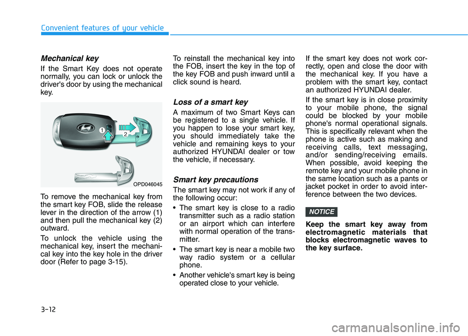 HYUNDAI PALISADE 2021  Owners Manual 3-12
Convenient features of your vehicle
Mechanical key 
If the Smart Key does not operate
normally, you can lock or unlock the
drivers door by using the mechanical
key.
To remove the mechanical key 