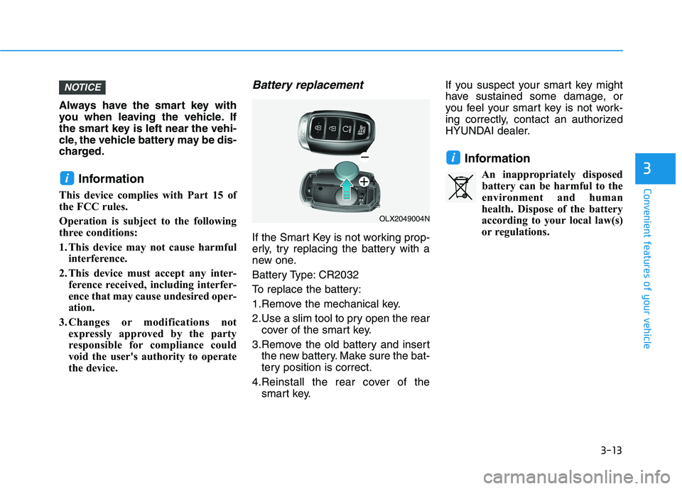 HYUNDAI PALISADE 2021  Owners Manual 3-13
Convenient features of your vehicle
3
Always have the smart key with
you when leaving the vehicle. If
the smart key is left near the vehi-
cle, the vehicle battery may be dis-
charged.
Informatio