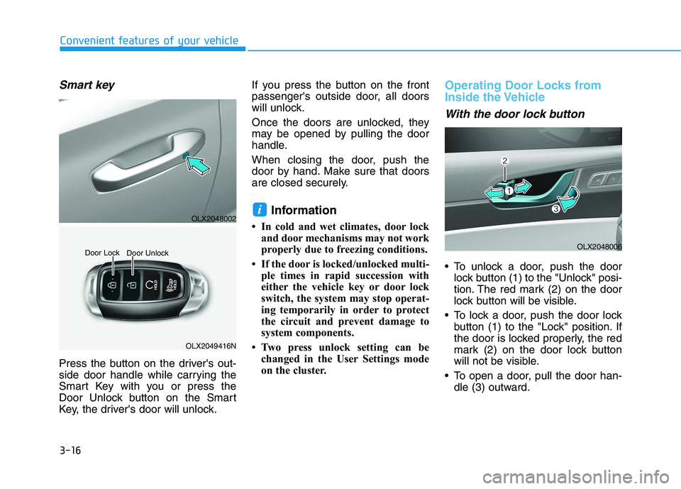 HYUNDAI PALISADE 2021  Owners Manual 3-16
Convenient features of your vehicle
Smart key 
Press the button on the drivers out-
side door handle while carrying the
Smart Key with you or press the
Door Unlock button on the Smart
Key, the d