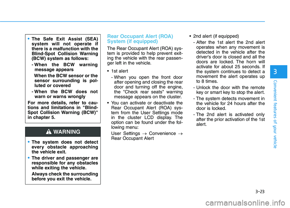 HYUNDAI PALISADE 2021  Owners Manual 3-23
Convenient features of your vehicle
3
Rear Occupant Alert (ROA)
System (if equipped)
The Rear Occupant Alert (ROA) sys-
tem is provided to help prevent exit-
ing the vehicle with the rear passen-