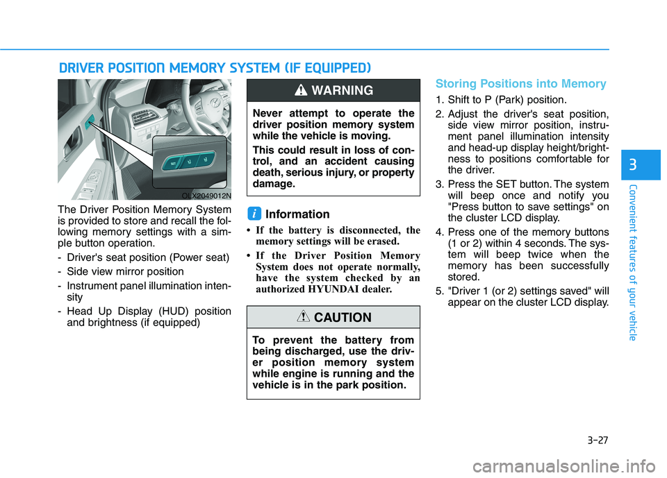 HYUNDAI PALISADE 2021 Owners Manual 3-27
Convenient features of your vehicle
3
The Driver Position Memory System
is provided to store and recall the fol-
lowing memory settings with a sim-
ple button operation.
- Drivers seat position HYUNDAI PALISADE 2021 Owners Manual 3-27
Convenient features of your vehicle
3
The Driver Position Memory System
is provided to store and recall the fol-
lowing memory settings with a sim-
ple button operation.
- Drivers seat position