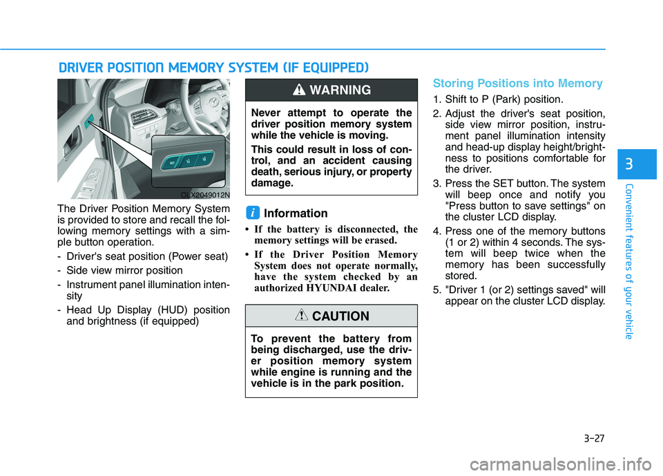 HYUNDAI PALISADE 2021  Owners Manual 3-27
Convenient features of your vehicle
3
The Driver Position Memory System
is provided to store and recall the fol-
lowing memory settings with a sim-
ple button operation.
- Drivers seat position 