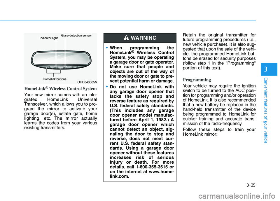 HYUNDAI PALISADE 2021 Owners Manual 3-35
Convenient features of your vehicle
HomeLink®Wireless Control System
Your new mirror comes with an inte-
grated HomeLink Universal
Transceiver, which allows you to pro-
gram the mirror to activa HYUNDAI PALISADE 2021 Owners Manual 3-35
Convenient features of your vehicle
HomeLink®Wireless Control System
Your new mirror comes with an inte-
grated HomeLink Universal
Transceiver, which allows you to pro-
gram the mirror to activa