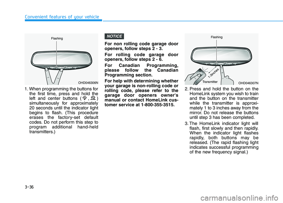 HYUNDAI PALISADE 2021  Owners Manual 3-36
1. When programming the buttons for
the first time, press and hold the
left and center buttons ( , )
simultaneously for approximately
20 seconds until the indicator light
begins to flash. (This p