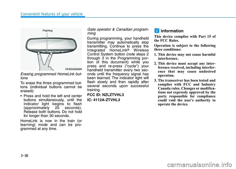 HYUNDAI PALISADE 2021 Owners Manual 3-38
Erasing programmed HomeLink but-
tons
To erase the three programmed but-
tons (individual buttons cannot be
erased):
Press and hold the left and center
buttons simultaneously, until the
indicato HYUNDAI PALISADE 2021 Owners Manual 3-38
Erasing programmed HomeLink but-
tons
To erase the three programmed but-
tons (individual buttons cannot be
erased):
Press and hold the left and center
buttons simultaneously, until the
indicato