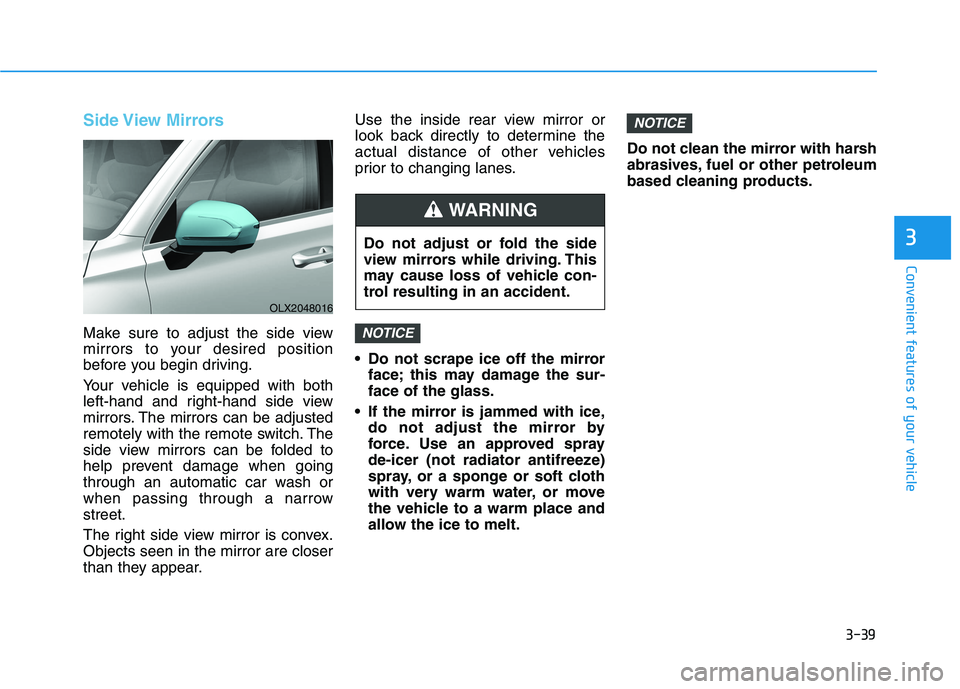 HYUNDAI PALISADE 2021 Owners Manual 3-39
Convenient features of your vehicle
3
Side View Mirrors
Make sure to adjust the side view
mirrors to your desired position
before you begin driving.
Your vehicle is equipped with both
left-hand HYUNDAI PALISADE 2021 Owners Manual 3-39
Convenient features of your vehicle
3
Side View Mirrors
Make sure to adjust the side view
mirrors to your desired position
before you begin driving.
Your vehicle is equipped with both
left-hand