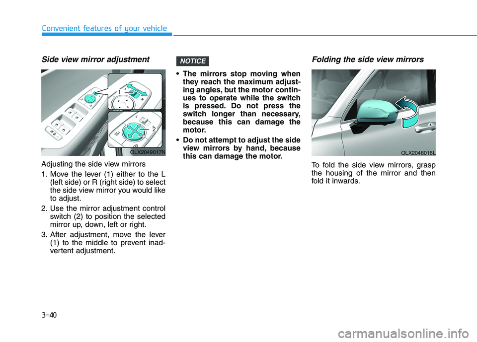 HYUNDAI PALISADE 2021 Owners Manual 3-40
Convenient features of your vehicle
Side view mirror adjustment
Adjusting the side view mirrors
1. Move the lever (1) either to the L
(left side) or R (right side) to select
the side view mirror HYUNDAI PALISADE 2021 Owners Manual 3-40
Convenient features of your vehicle
Side view mirror adjustment
Adjusting the side view mirrors
1. Move the lever (1) either to the L
(left side) or R (right side) to select
the side view mirror