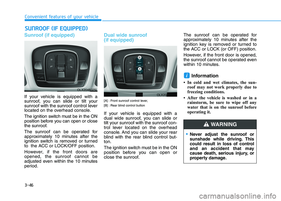HYUNDAI PALISADE 2021  Owners Manual 3-46
Sunroof (if equipped)
If your vehicle is equipped with a
sunroof, you can slide or tilt your
sunroof with the sunroof control lever
located on the overhead console.
The ignition switch must be in