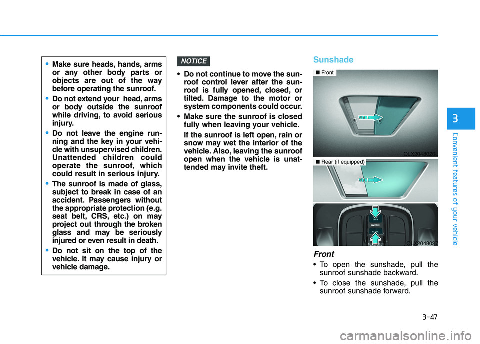HYUNDAI PALISADE 2021  Owners Manual 3-47
Convenient features of your vehicle
3
 Do not continue to move the sun-
roof control lever after the sun-
roof is fully opened, closed, or
tilted. Damage to the motor or
system components could o