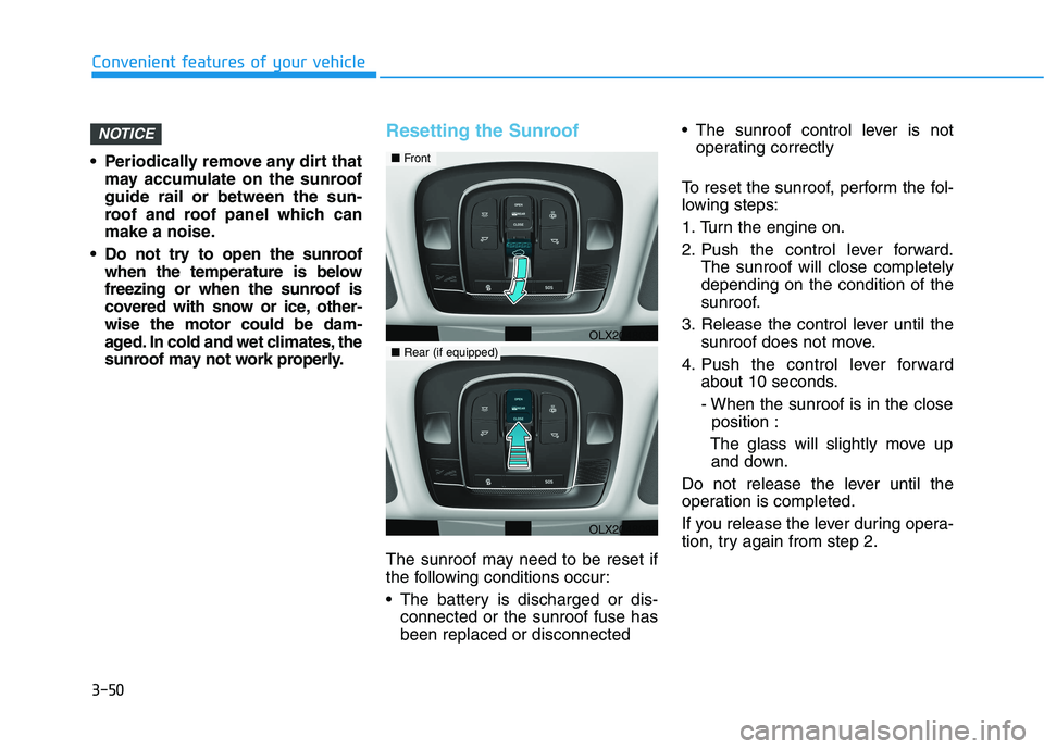 HYUNDAI PALISADE 2021  Owners Manual 3-50
Convenient features of your vehicle
 Periodically remove any dirt that
may accumulate on the sunroof
guide rail or between the sun-
roof and roof panel which can
make a noise.
 Do not try to open