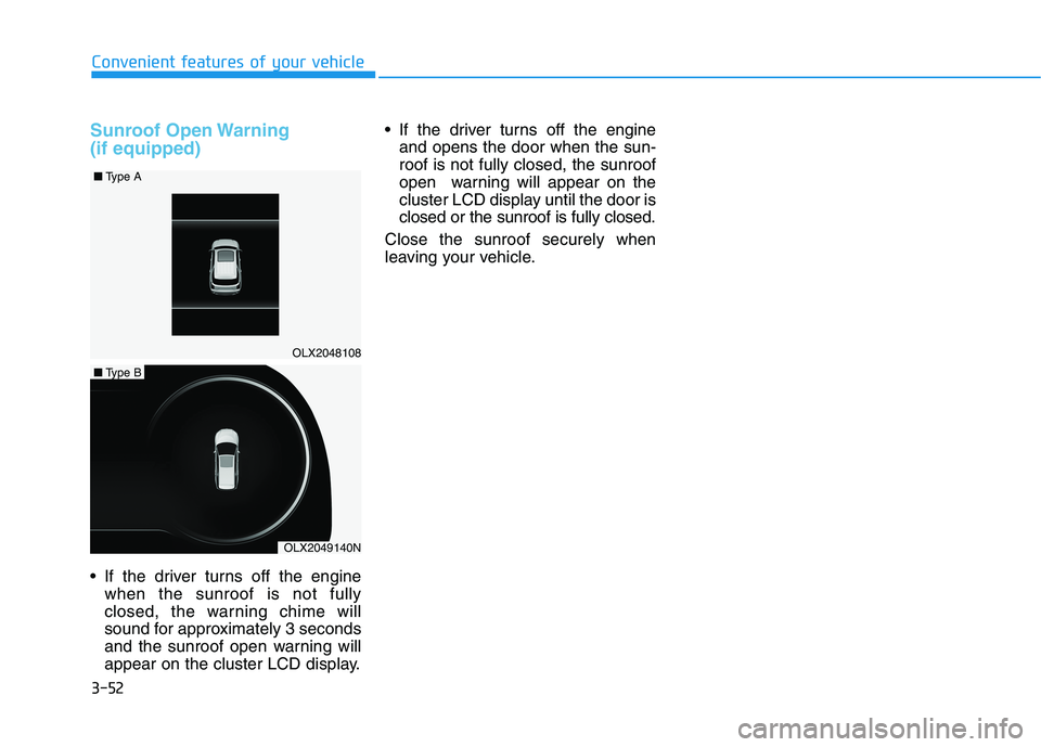HYUNDAI PALISADE 2021  Owners Manual 3-52
Sunroof Open Warning
(if equipped)
 If the driver turns off the engine
when the sunroof is not fully
closed, the warning chime will
sound for approximately 3 seconds
and the sunroof open warning 