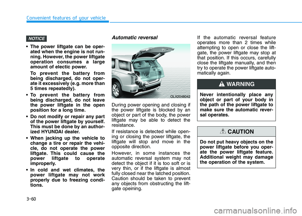 HYUNDAI PALISADE 2021  Owners Manual 3-60
Convenient features of your vehicle
 The power liftgate can be oper-
ated when the engine is not run-
ning. However, the power liftgate
operation consumes a large
amount of electic power.
To prev