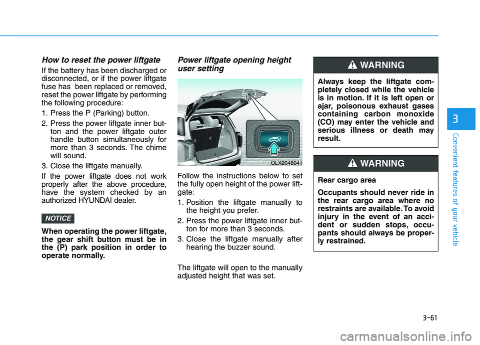 HYUNDAI PALISADE 2021 Owners Manual 3-61
Convenient features of your vehicle
3
How to reset the power liftgate
If the battery has been discharged or
disconnected, or if the power liftgate
fuse has been replaced or removed,
reset the po HYUNDAI PALISADE 2021 Owners Manual 3-61
Convenient features of your vehicle
3
How to reset the power liftgate
If the battery has been discharged or
disconnected, or if the power liftgate
fuse has been replaced or removed,
reset the po