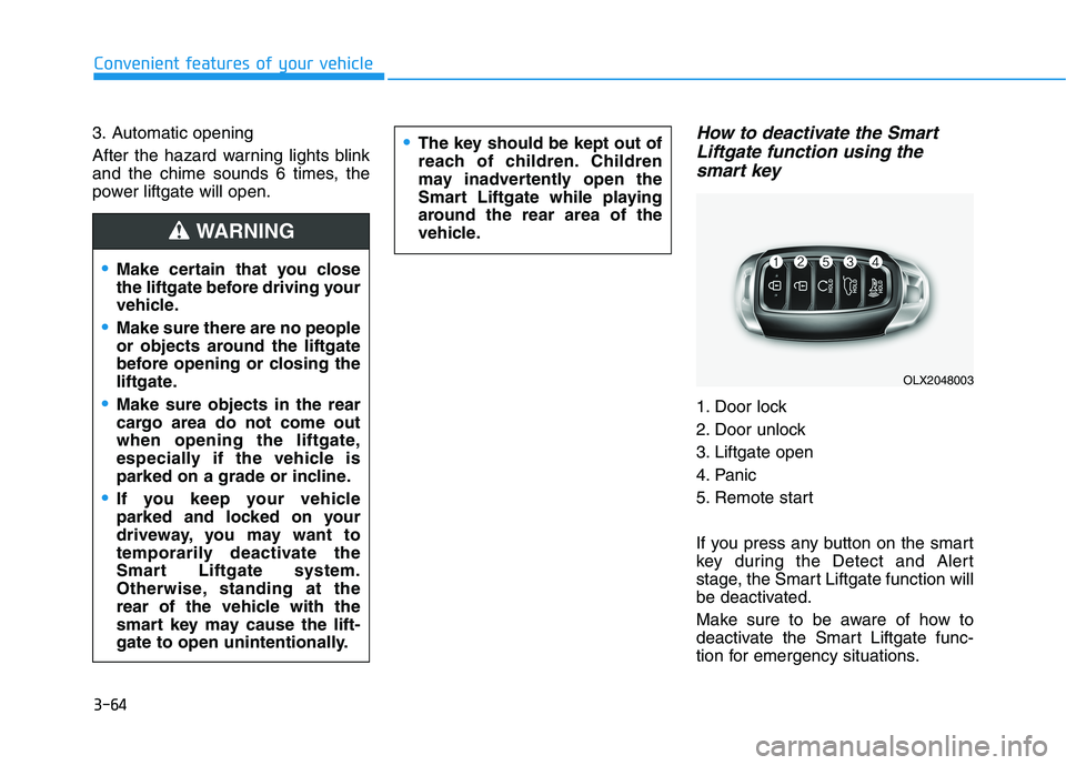 HYUNDAI PALISADE 2021  Owners Manual 3-64
Convenient features of your vehicle
3. Automatic opening
After the hazard warning lights blink
and the chime sounds 6 times, the
power liftgate will open.
How to deactivate the Smart
Liftgate fun
