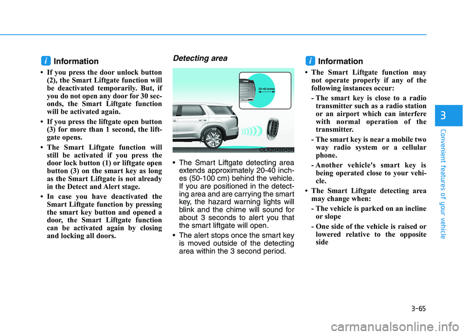 HYUNDAI PALISADE 2021 Owners Manual 3-65
Convenient features of your vehicle
3
Information
• If you press the door unlock button
(2), the Smart Liftgate function will
be deactivated temporarily. But, if
you do not open any door for 30 HYUNDAI PALISADE 2021 Owners Manual 3-65
Convenient features of your vehicle
3
Information
• If you press the door unlock button
(2), the Smart Liftgate function will
be deactivated temporarily. But, if
you do not open any door for 30