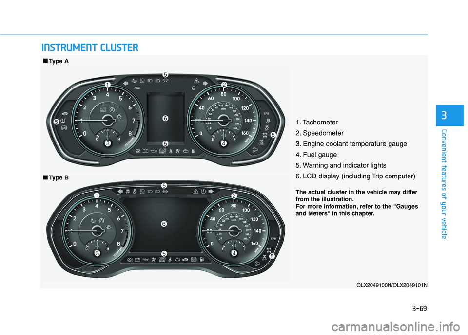 HYUNDAI PALISADE 2021  Owners Manual 3-69
Convenient features of your vehicle
3
I IN
NS
ST
TR
RU
UM
ME
EN
NT
T 
 C
CL
LU
US
ST
TE
ER
R
1. Tachometer 
2. Speedometer
3. Engine coolant temperature gauge
4. Fuel gauge
5. Warning and indicat