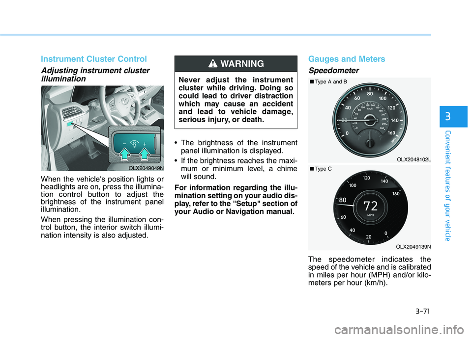 HYUNDAI PALISADE 2021  Owners Manual 3-71
Convenient features of your vehicle
3
Instrument Cluster Control
Adjusting instrument cluster
illumination
When the vehicles position lights or
headlights are on, press the illumina-
tion contro