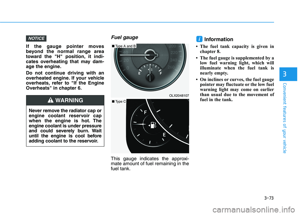 HYUNDAI PALISADE 2021 Owners Manual 3-73
Convenient features of your vehicle
3
If the gauge pointer moves
beyond the normal range area
toward the "H" position, it indi-
cates overheating that may dam-
age the engine.
Do not continue dri HYUNDAI PALISADE 2021 Owners Manual 3-73
Convenient features of your vehicle
3
If the gauge pointer moves
beyond the normal range area
toward the "H" position, it indi-
cates overheating that may dam-
age the engine.
Do not continue dri
