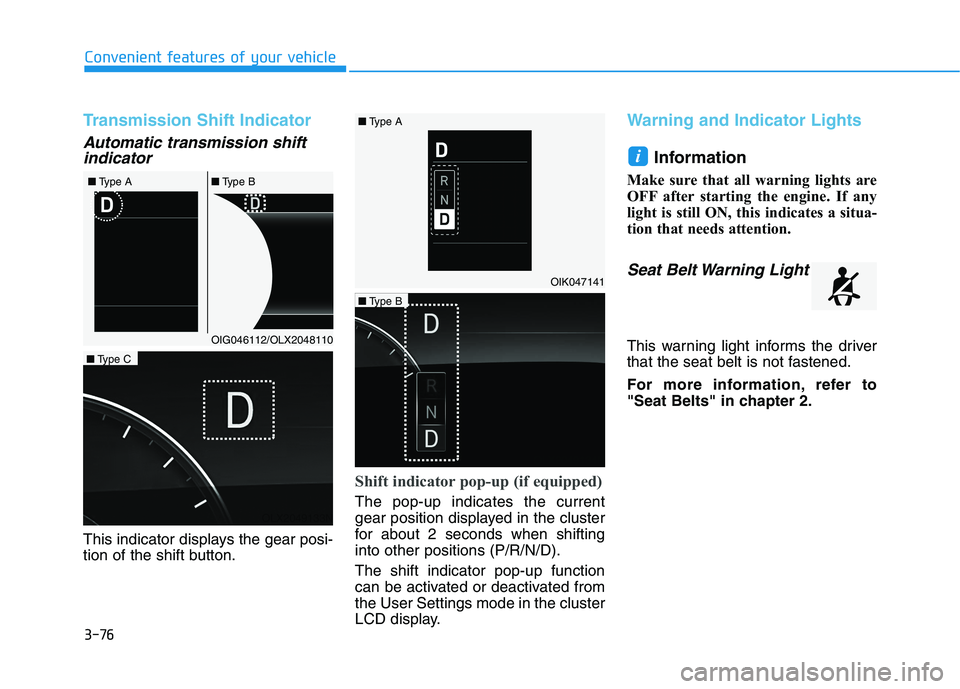 HYUNDAI PALISADE 2021 Owners Manual 3-76
Convenient features of your vehicle
Transmission Shift Indicator
Automatic transmission shift
indicator
This indicator displays the gear posi-
tion of the shift button.
Shift indicator pop-up (if HYUNDAI PALISADE 2021 Owners Manual 3-76
Convenient features of your vehicle
Transmission Shift Indicator
Automatic transmission shift
indicator
This indicator displays the gear posi-
tion of the shift button.
Shift indicator pop-up (if