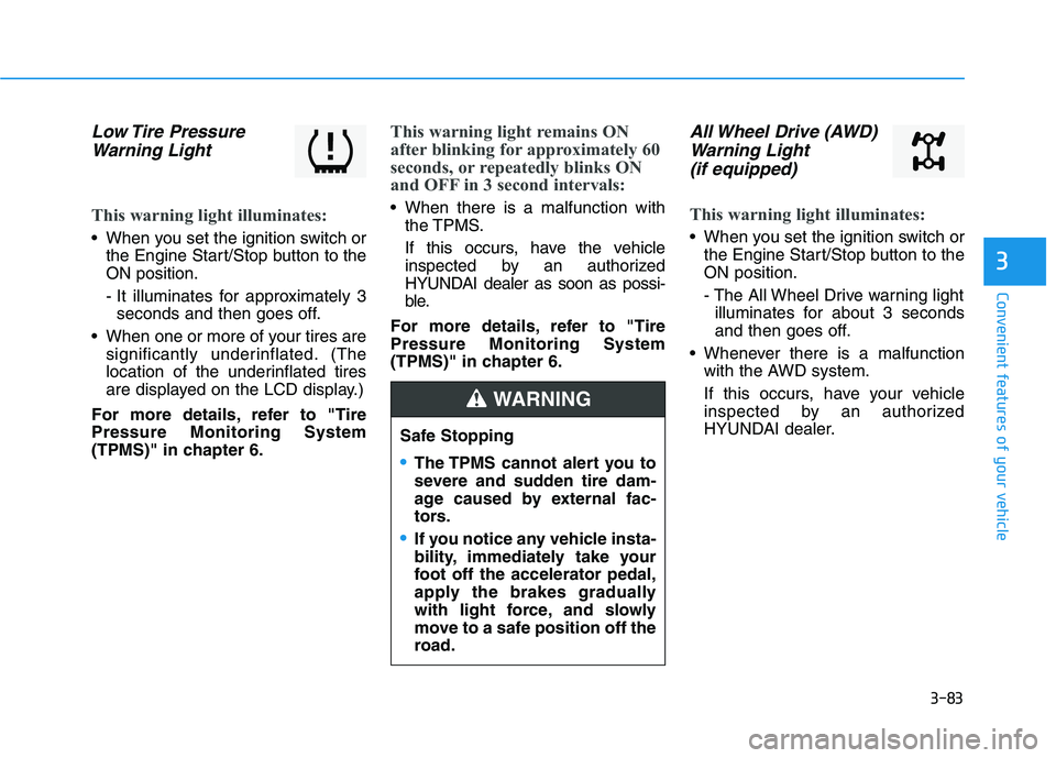 HYUNDAI PALISADE 2021  Owners Manual 3-83
Convenient features of your vehicle
3
Low Tire  Pressure
Warning Light 
This warning light illuminates:
 When you set the ignition switch or
the Engine Start/Stop button to the
ON position.
- It 