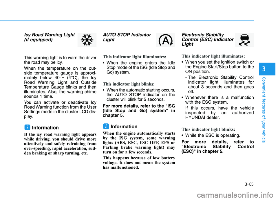 HYUNDAI PALISADE 2021  Owners Manual 3-85
Convenient features of your vehicle
3
Icy Road Warning Light
(if equipped)
This warning light is to warn the driver
the road may be icy.
When the temperature on the out-
side temperature gauge is