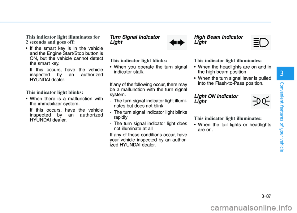 HYUNDAI PALISADE 2021  Owners Manual 3-87
Convenient features of your vehicle
3
This indicator light illuminates for
2 seconds and goes off:
 If the smart key is in the vehicle
and the Engine Start/Stop button is
ON, but the vehicle cann