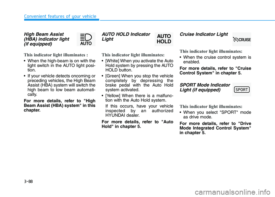 HYUNDAI PALISADE 2021  Owners Manual 3-88
Convenient features of your vehicle
High Beam Assist
(HBA) indicator light
(if equipped)
This indicator light illuminates :
 When the high-beam is on with the
light switch in the AUTO light posi-