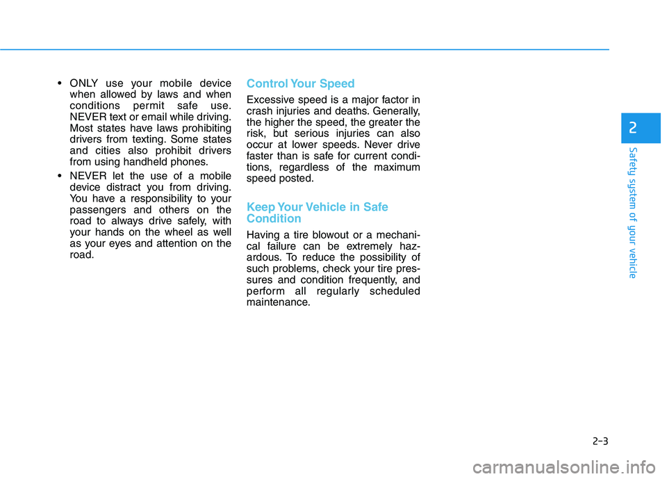 HYUNDAI PALISADE 2021  Owners Manual 2-3
Safety system of your vehicle
 ONLY use your mobile device
when allowed by laws and when
conditions permit safe use.
NEVER text or email while driving.
Most states have laws prohibiting
drivers fr
