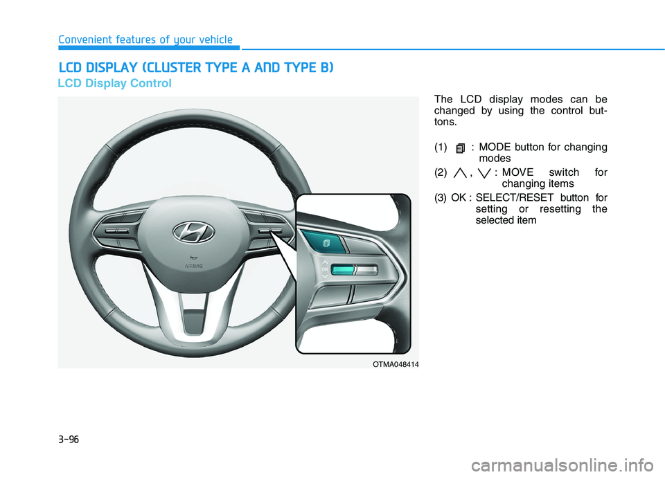 HYUNDAI PALISADE 2021 Owners Manual 3-96
Convenient features of your vehicle
L LC
CD
D
D
DI
IS
SP
PL
LA
AY
Y
(
(C
CL
LU
US
ST
TE
ER
R
T
TY
YP
PE
E
A
A
A
AN
ND
D
T
TY
YP
PE
E
B
B)
)
LCD Display Control
The LCD display modes HYUNDAI PALISADE 2021 Owners Manual 3-96
Convenient features of your vehicle
L LC
CD
D
D
DI
IS
SP
PL
LA
AY
Y
(
(C
CL
LU
US
ST
TE
ER
R
T
TY
YP
PE
E
A
A
A
AN
ND
D
T
TY
YP
PE
E
B
B)
)
LCD Display Control
The LCD display modes