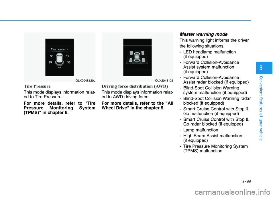 HYUNDAI PALISADE 2021  Owners Manual 3-99
Convenient features of your vehicle
3
Tire Pressure
This mode displays information relat-
ed to Tire Pressure.
For more details, refer to "Tire
Pressure Monitoring System
(TPMS)" in chapter 6.
Dr