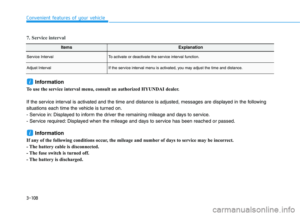 HYUNDAI PALISADE 2021  Owners Manual 3-108
Convenient features of your vehicle
7. Service interval
Information 
To use the service interval menu, consult an authorized HYUNDAI dealer.
If the service interval is activated and the time and