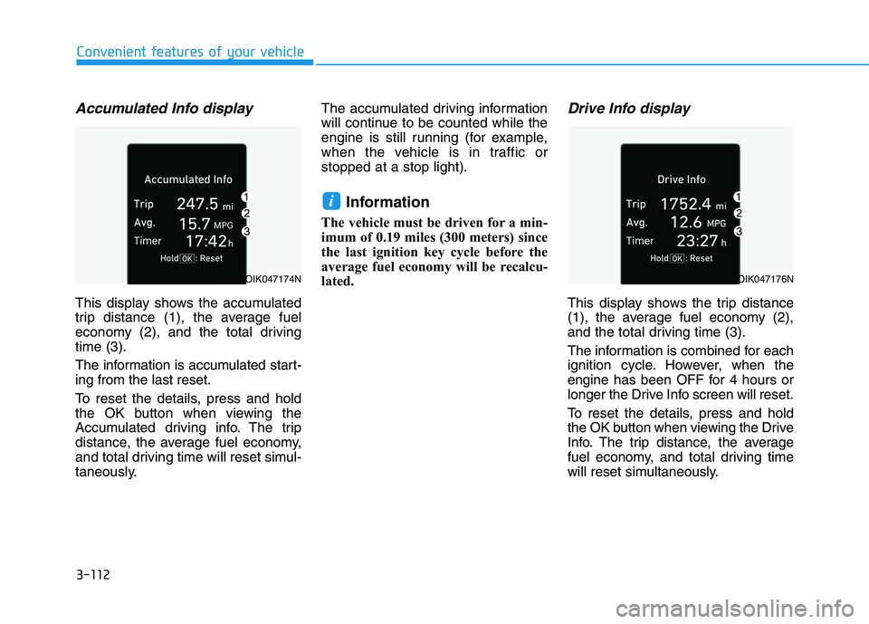 HYUNDAI PALISADE 2021 Owners Manual 3-112
Convenient features of your vehicle
Accumulated Info display
This display shows the accumulated
trip distance (1), the average fuel
economy (2), and the total driving
time (3).
The information HYUNDAI PALISADE 2021 Owners Manual 3-112
Convenient features of your vehicle
Accumulated Info display
This display shows the accumulated
trip distance (1), the average fuel
economy (2), and the total driving
time (3).
The information