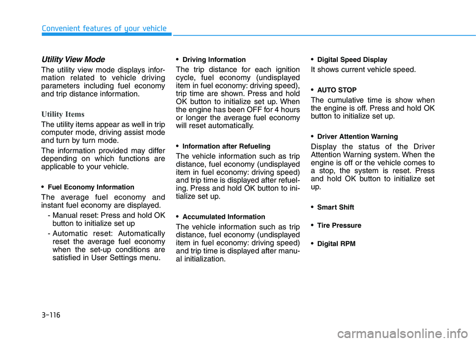 HYUNDAI PALISADE 2021  Owners Manual 3-116
Convenient features of your vehicle
Utility View  Mode
The utility view mode displays infor-
mation related to vehicle driving
parameters including fuel economy
and trip distance information.
Ut