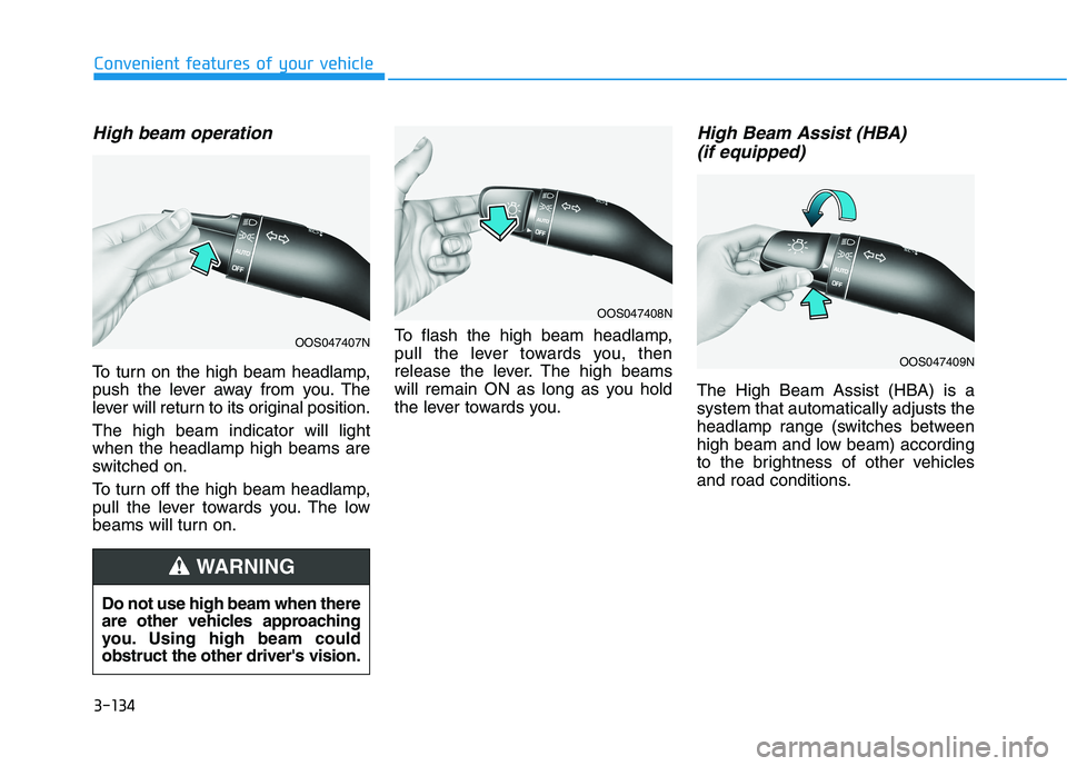 HYUNDAI PALISADE 2021  Owners Manual 3-134
Convenient features of your vehicle
High beam operation
To turn on the high beam headlamp,
push the lever away from you. The
lever will return to its original position.
The high beam indicator w