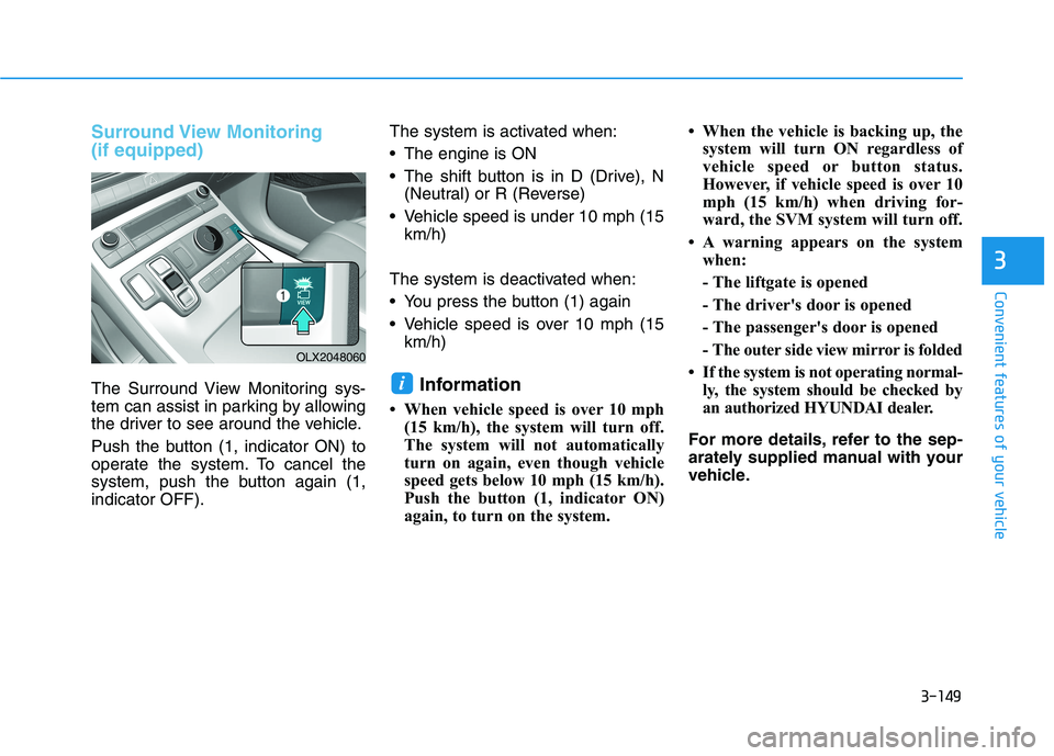 HYUNDAI PALISADE 2021 Owners Manual 3-149
Convenient features of your vehicle
3
Surround View Monitoring
(if equipped)
The Surround View Monitoring sys-
tem can assist in parking by allowing
the driver to see around the vehicle.
Push t HYUNDAI PALISADE 2021 Owners Manual 3-149
Convenient features of your vehicle
3
Surround View Monitoring
(if equipped)
The Surround View Monitoring sys-
tem can assist in parking by allowing
the driver to see around the vehicle.
Push t