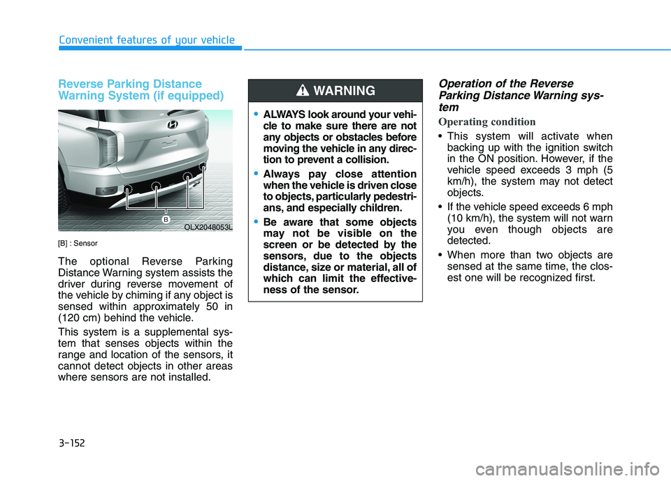 HYUNDAI PALISADE 2021  Owners Manual 3-152
Reverse Parking Distance
Warning System (if equipped)
[B] : Sensor
The optional Reverse Parking
Distance Warning system assists the
driver during reverse movement of
the vehicle by chiming if an