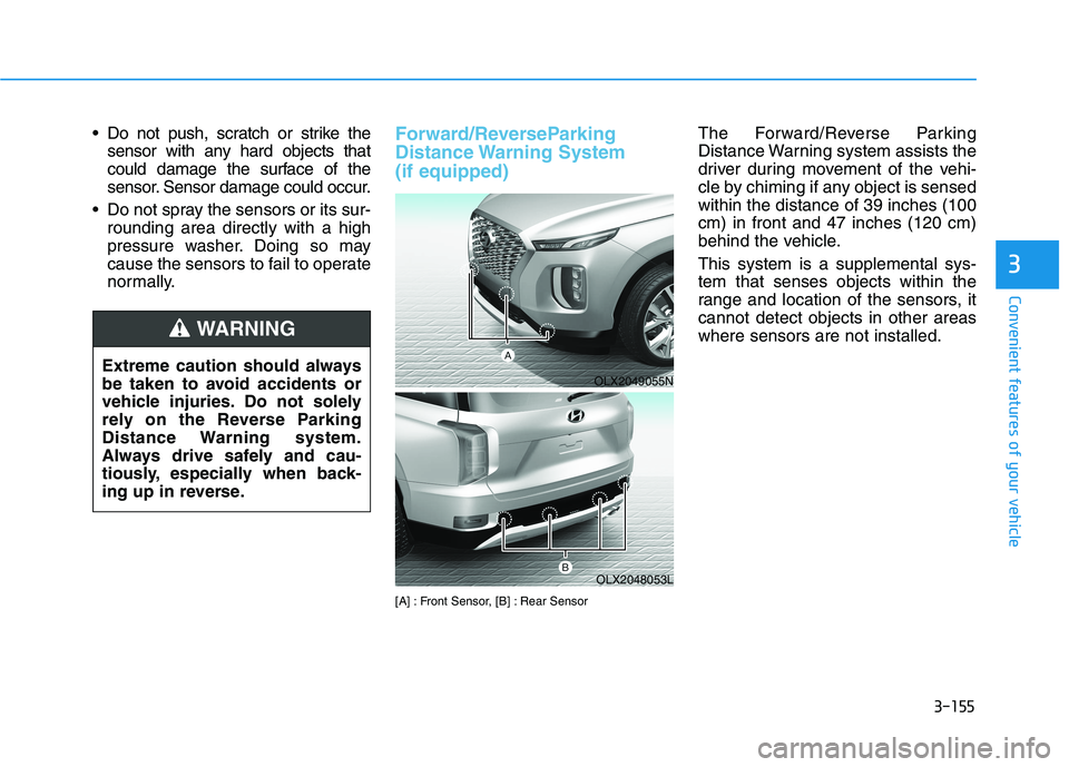 HYUNDAI PALISADE 2021 Owners Manual 3-155
Convenient features of your vehicle
3
Do not push, scratch or strike the
sensor with any hard objects that
could damage the surface of the
sensor. Sensor damage could occur.
Do not spray the s HYUNDAI PALISADE 2021 Owners Manual 3-155
Convenient features of your vehicle
3
Do not push, scratch or strike the
sensor with any hard objects that
could damage the surface of the
sensor. Sensor damage could occur.
Do not spray the s