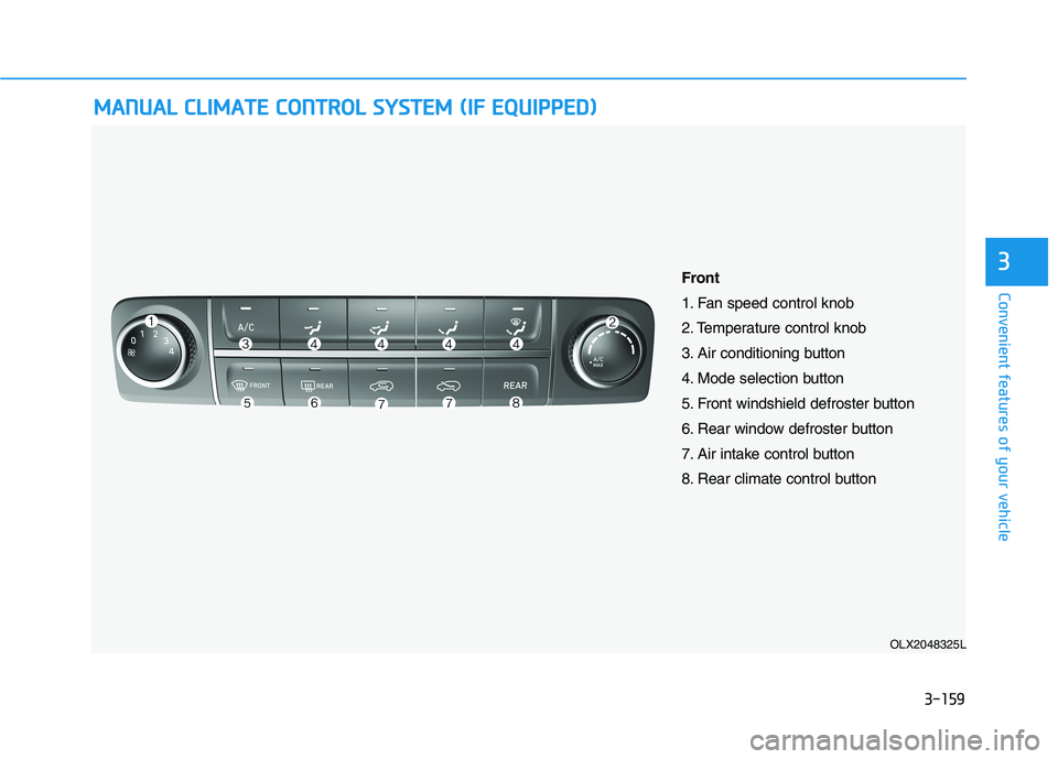 HYUNDAI PALISADE 2021 Owners Manual 3-159
Convenient features of your vehicle
3
M MA
AN
NU
UA
AL
L
C
CL
LI
IM
MA
AT
TE
E
C
CO
ON
NT
TR
RO
OL
L
S
SY
YS
ST
TE
EM
M
(
(I
IF
F
E
EQ
QU
UI
IP
PP
PE
ED
D)
)
OLX2048325L
Front
1. Fan s HYUNDAI PALISADE 2021 Owners Manual 3-159
Convenient features of your vehicle
3
M MA
AN
NU
UA
AL
L
C
CL
LI
IM
MA
AT
TE
E
C
CO
ON
NT
TR
RO
OL
L
S
SY
YS
ST
TE
EM
M
(
(I
IF
F
E
EQ
QU
UI
IP
PP
PE
ED
D)
)
OLX2048325L
Front
1. Fan s