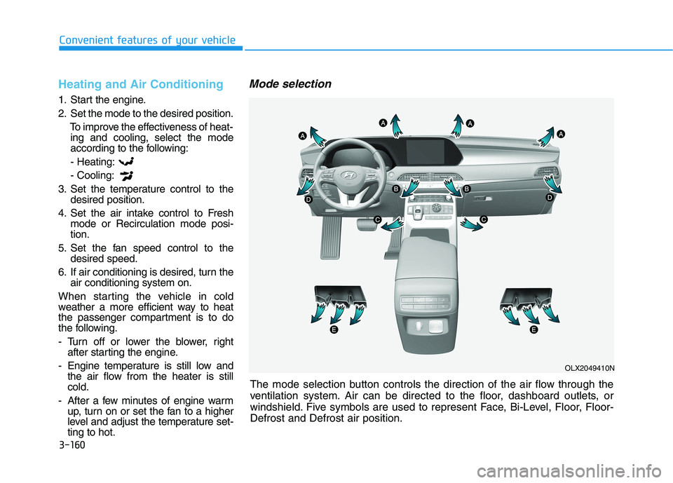 HYUNDAI PALISADE 2021  Owners Manual 3-160
Convenient features of your vehicle
Heating and Air Conditioning
1. Start the engine.
2. Set the mode to the desired position.
To improve the effectiveness of heat-
ing and cooling, select the m