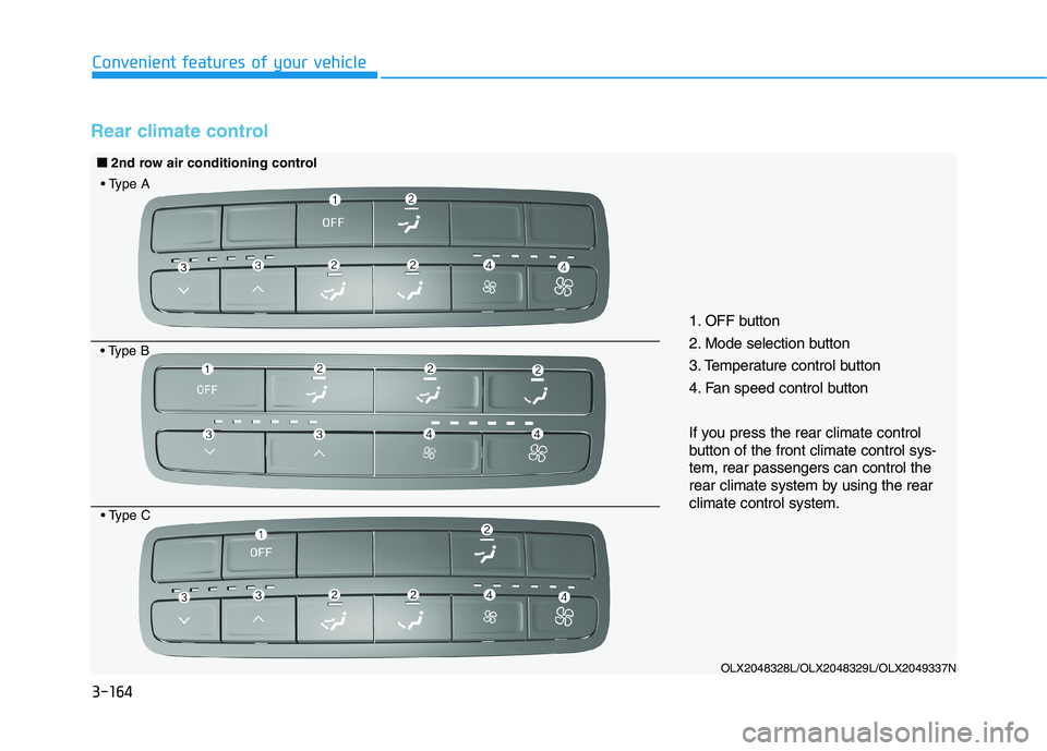 HYUNDAI PALISADE 2021  Owners Manual 3-164
Convenient features of your vehicle
Rear climate control
OLX2048328L/OLX2048329L/OLX2049337N
1. OFF button
2. Mode selection button
3. Temperature control button
4. Fan speed control button
If y