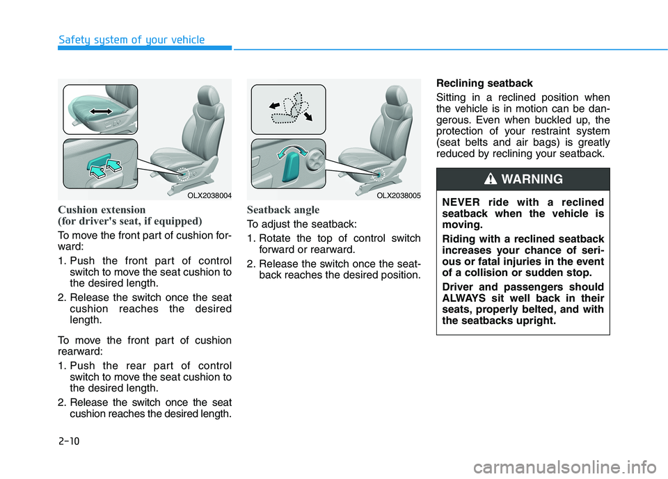 HYUNDAI PALISADE 2021 Owners Manual 2-10
Safety system of your vehicle
Cushion extension
(for driver's seat, if equipped)
To move the front part of cushion for-
ward:
1. Push the front part of control
switch to move the seat cushio HYUNDAI PALISADE 2021 Owners Manual 2-10
Safety system of your vehicle
Cushion extension
(for driver's seat, if equipped)
To move the front part of cushion for-
ward:
1. Push the front part of control
switch to move the seat cushio