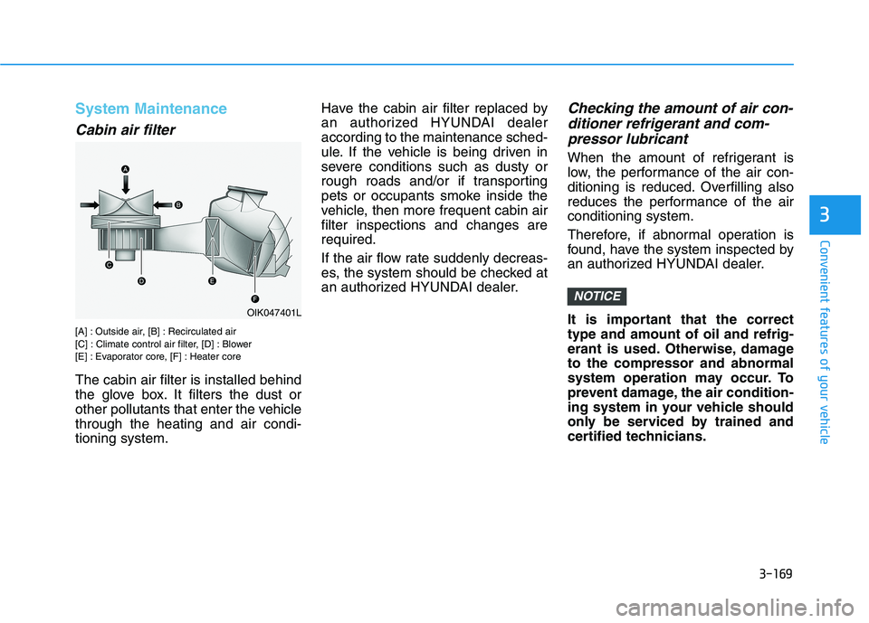 HYUNDAI PALISADE 2021  Owners Manual 3-169
Convenient features of your vehicle
3
System Maintenance
Cabin air filter
[A] : Outside air, [B] : Recirculated air
[C] : Climate control air filter, [D] : Blower
[E] : Evaporator core, [F] : He