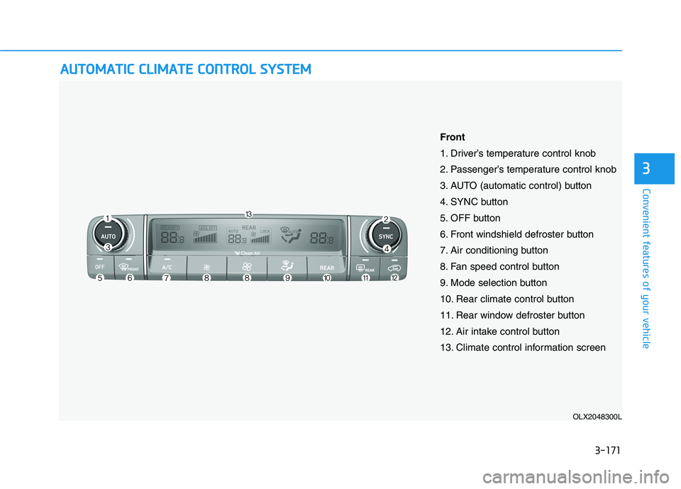 HYUNDAI PALISADE 2021  Owners Manual 3-171
Convenient features of your vehicle
3
A AU
UT
TO
OM
MA
AT
TI
IC
C 
 C
CL
LI
IM
MA
AT
TE
E 
 C
CO
ON
NT
TR
RO
OL
L 
 S
SY
YS
ST
TE
EM
M
OLX2048300L
Front
1. Driver’s temperature control knob 
2