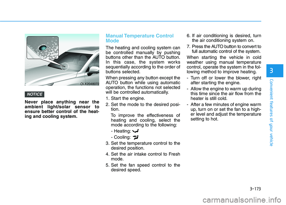 HYUNDAI PALISADE 2021  Owners Manual 3-173
Convenient features of your vehicle
3
Never place anything near the
ambient light/solar sensor to
ensure better control of the heat-
ing and cooling system.
Manual Temperature  Control
Mode
The 