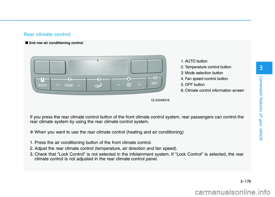 HYUNDAI PALISADE 2021 Owners Manual 3-179
Convenient features of your vehicle
3
Rear climate control
1. AUTO button
2. Temperature control button
3. Mode selection button
4. Fan speed control button
5. OFF button
6. Climate control info HYUNDAI PALISADE 2021 Owners Manual 3-179
Convenient features of your vehicle
3
Rear climate control
1. AUTO button
2. Temperature control button
3. Mode selection button
4. Fan speed control button
5. OFF button
6. Climate control info