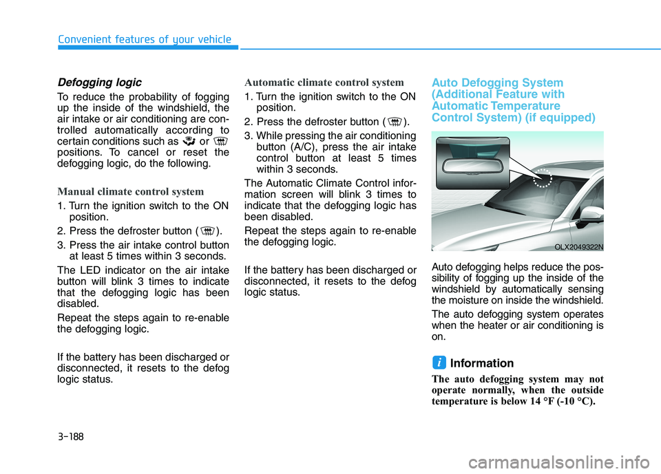 HYUNDAI PALISADE 2021 Owners Manual 3-188
Convenient features of your vehicle
Defogging logic
To reduce the probability of fogging
up the inside of the windshield, the
air intake or air conditioning are con-
trolled automatically accord HYUNDAI PALISADE 2021 Owners Manual 3-188
Convenient features of your vehicle
Defogging logic
To reduce the probability of fogging
up the inside of the windshield, the
air intake or air conditioning are con-
trolled automatically accord