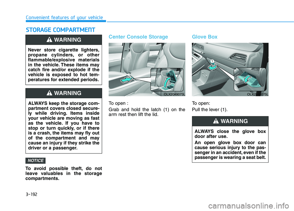 HYUNDAI PALISADE 2021 Owners Manual 3-192
Convenient features of your vehicle
S ST
TO
OR
RA
AG
GE
E
C
CO
OM
MP
PA
AR
RT
TM
ME
EN
NT
T
To avoid possible theft, do not
leave valuables in the storage
compartments.
Center Console Storage
HYUNDAI PALISADE 2021 Owners Manual 3-192
Convenient features of your vehicle
S ST
TO
OR
RA
AG
GE
E
C
CO
OM
MP
PA
AR
RT
TM
ME
EN
NT
T
To avoid possible theft, do not
leave valuables in the storage
compartments.
Center Console Storage