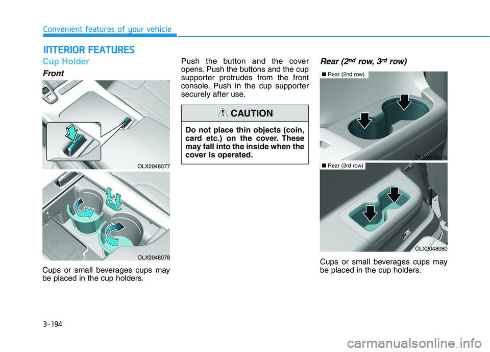 HYUNDAI PALISADE 2021 Owners Manual 3-194
Convenient features of your vehicle
Cup Holder
Front
Cups or small beverages cups may
be placed in the cup holders.Push the button and the cover
opens. Push the buttons and the cup
supporter pro HYUNDAI PALISADE 2021 Owners Manual 3-194
Convenient features of your vehicle
Cup Holder
Front
Cups or small beverages cups may
be placed in the cup holders.Push the button and the cover
opens. Push the buttons and the cup
supporter pro