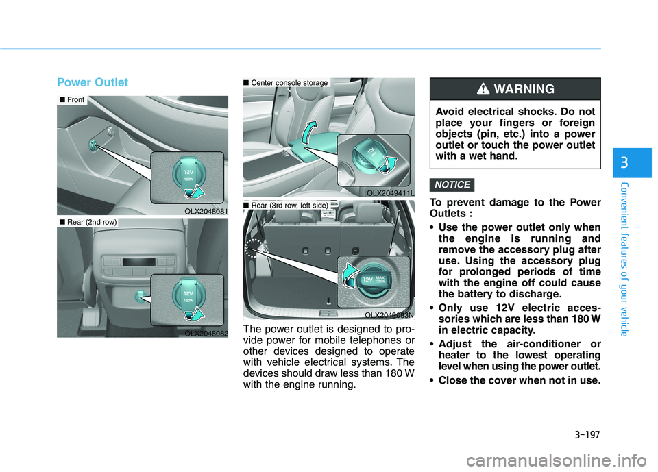 HYUNDAI PALISADE 2021 Owners Manual 3-197
Convenient features of your vehicle
3
Power Outlet
The power outlet is designed to pro-
vide power for mobile telephones or
other devices designed to operate
with vehicle electrical systems. The HYUNDAI PALISADE 2021 Owners Manual 3-197
Convenient features of your vehicle
3
Power Outlet
The power outlet is designed to pro-
vide power for mobile telephones or
other devices designed to operate
with vehicle electrical systems. The